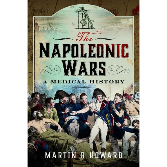 The Napoleonic Wars: A Medical History, (Hardcover)