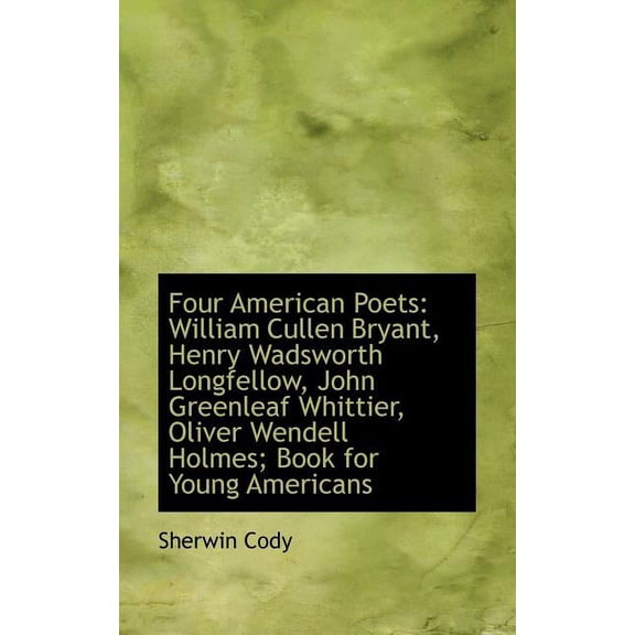 Four American Poets: William Cullen Bryant, Henry Wadsworth Longfellow, John Greenleaf Whittier Paperback