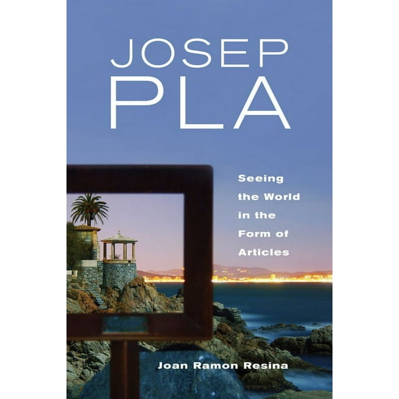 Toronto Iberic: Josep Pla: Seeing the World in the Form of Articles (Hardcover)