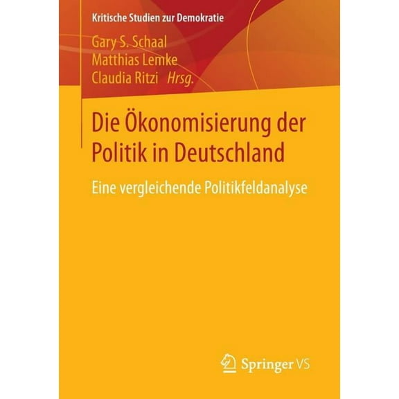 Kritische Studien Zur Demokratie Die Ãkonomisierung Der Politik in Deutschland: Eine Vergleichende Politikfeldanalyse, (Paperback)