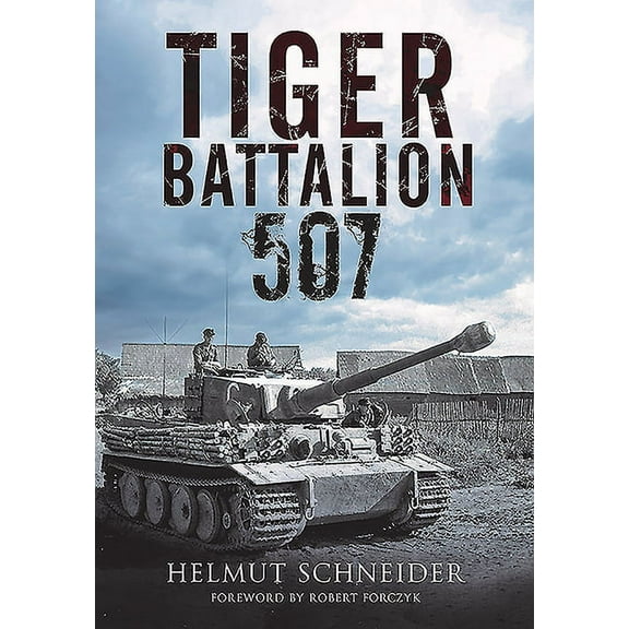 Tiger Battalion 507: Eyewitness Accounts from Hitler's Regiment (Hardcover)