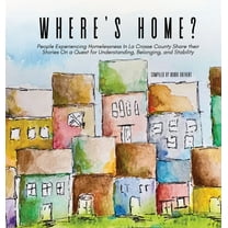 Where's Home?: People Experiencing Homelessness In La Crosse County Share their Stories On a Quest for Understanding, Be, (Hardcover)