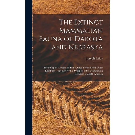 The Extinct Mammalian Fauna of Dakota and Nebraska, (Hardcover)