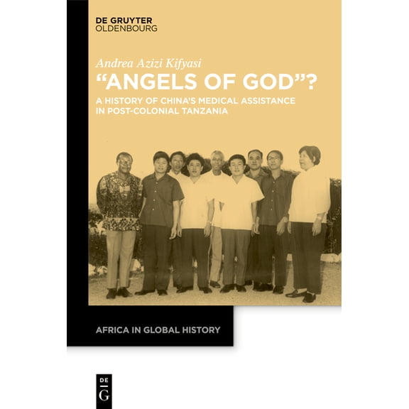 Africa in Global History "Angels of God"?: A History of China's Medical Assistance in Post-Colonial Tanzania, Book 13, (Hardcover)
