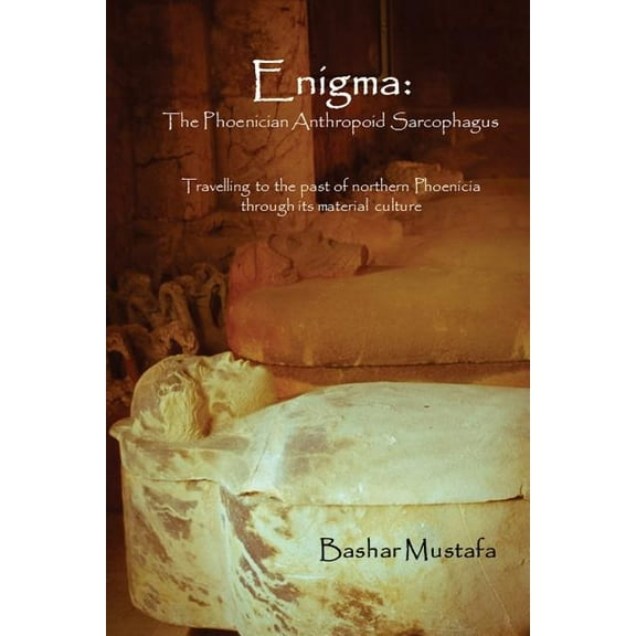 Enigma : The Phoenician Anthropoid Sarcophagus: Travelling to the Past of Northern Phoenicia Through Its Material Culture (Paperback)
