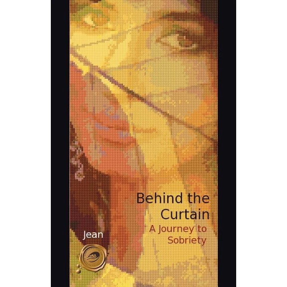 Behind the Curtain: A Journey to Sobriety (Paperback)