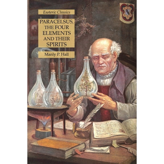 Paracelsus, the Four Elements and Their Spirits: Esoteric Classics, (Paperback)
