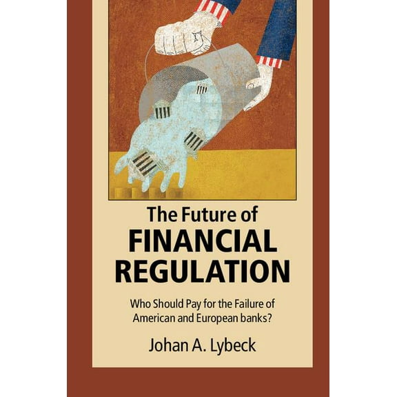 The Future of Financial Regulation: Who Should Pay for the Failure of American and European Banks?, (Hardcover)