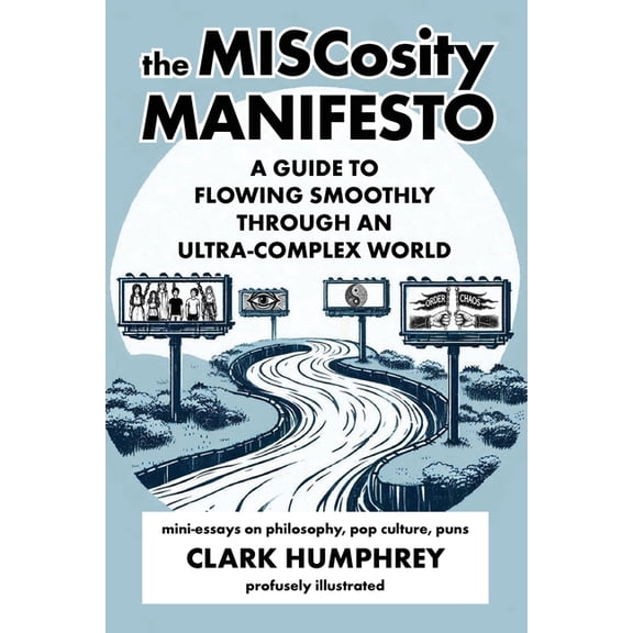 The MISCosity Manifesto: A Guide to Flowing Smoothly Through an Ultra-Complex World, (Paperback)