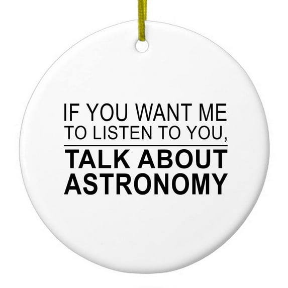 DistinctInk Hanging Ceramic Christmass Tree Ornament with Gold String - Great Gift / Present - 2 3/4 inch diameter - If You Want Me to Listen Talk About Astronomy