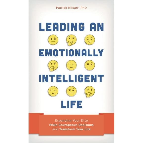 Leading an Emotionally Intelligent Life: Expanding Your Ei to Make Courageous Decisions and Transform Your Life, (Hardcover)