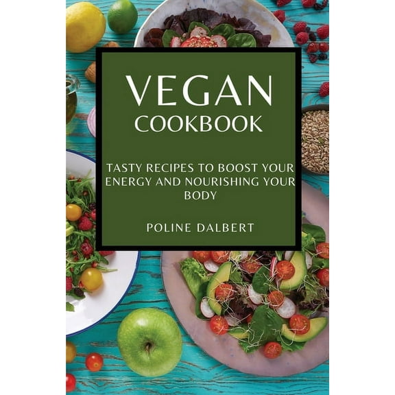 Vegan Cookbook: Tasty Recipes to Boost Your Energy and Nourishing Your Body, (Paperback)