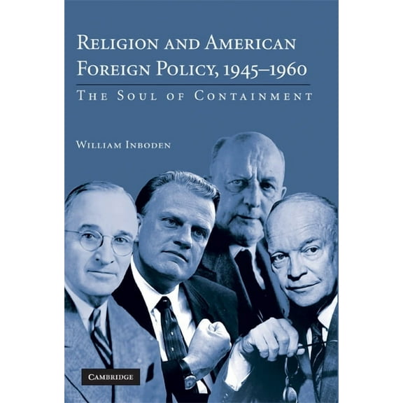 Religion and American Foreign Policy, 1945-1960: The Soul of Containment, (Hardcover)