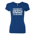 thumbnail image 2 of I Paused My Game to be Here Gaming Sports Womens Slim Fit Junior Tee, Royal, Large, 2 of 3