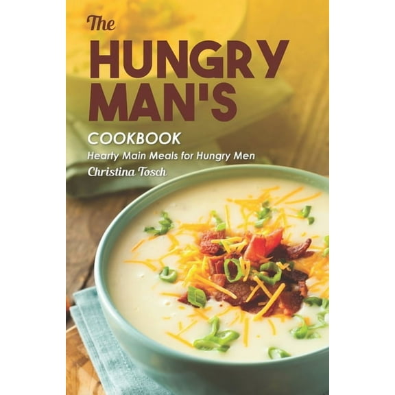 The Hungry Man's Cookbook: Hearty Main Meals for Hungry Men (Paperback)