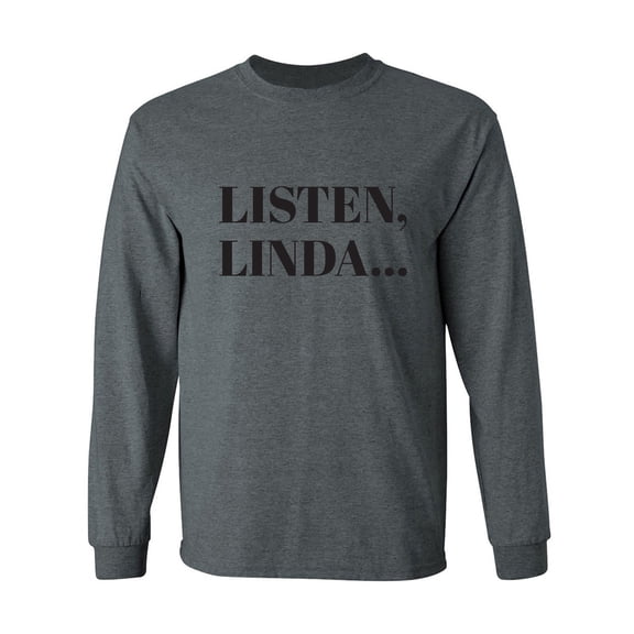 Listen, Linda. . . Adult Long Sleeve T-shirt