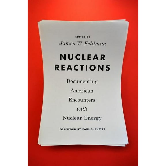 Weyerhaeuser Environmental Classics Nuclear Reactions: Documenting American Encounters with Nuclear Energy, (Hardcover)