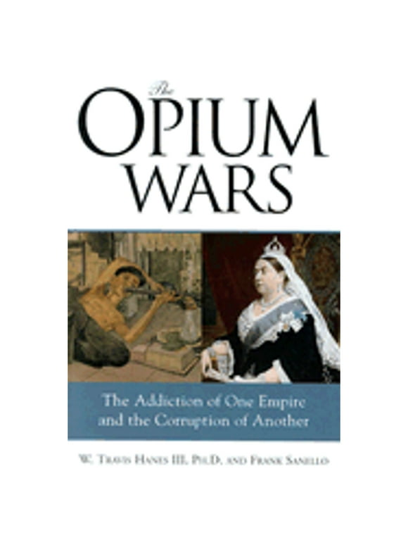 Pre-Owned Opium Wars: The Addiction of One Empire and the Corruption of Another (Hardcover 9781570719318) by W Travis Hanes, Frank Sanello, William Travis Hanes