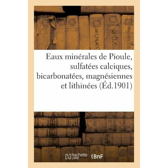 Sciences: Eaux Minérales de Pioule, Sulfatées Calciques, Bicarbonatées, Magnésiennes Et Lithinées (Paperback)