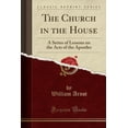 thumbnail image 1 of The Church in the House : A Series of Lessons on the Acts of the Apostles (Classic Reprint), 1 of 1