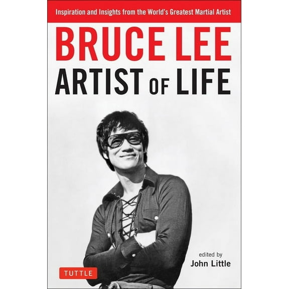 Bruce Lee Artist of Life: Inspiration and Insights from the World's Greatest Martial Artist, (Paperback)