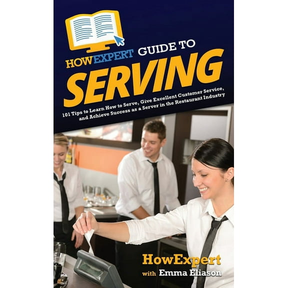 HowExpert Guide to Serving: 101 Tips to Learn How to Serve, Give Excellent Customer Service, and Achieve Success as a Se, (Hardcover)