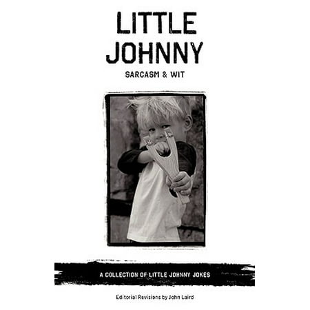 Little Johnny Sarcasm and Wit : A Collection of Little Johnny (Best Little Johnny Jokes)