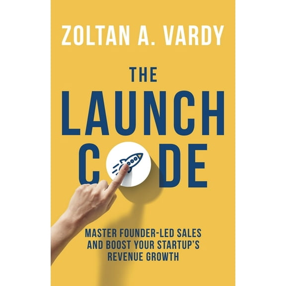 The Launch Code: Master Founder-Led Sales and Boost Your Startup's Revenue Growth, (Paperback)