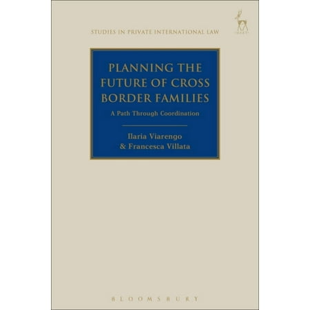 Studies in Private International Law Planning the Future of Cross Border Families: A Path Through Coordination (Hardcover)