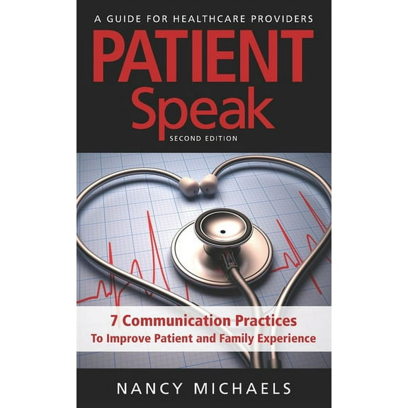 Patient Speak: 7 Communication Practices To Improve Patient and Family Experience (Paperback) by Nancy Michaels