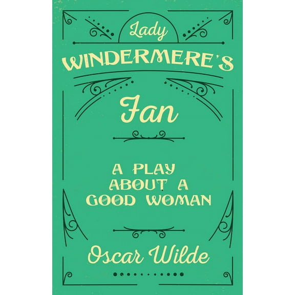 Lady Windermere's Fan: A Play About a Good Woman, (Paperback)