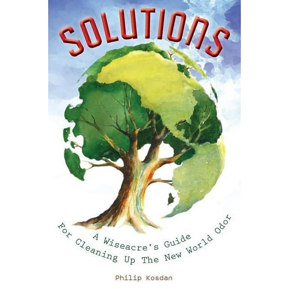 SOLUTIONS, A Wiseacre's Guide For Cleaning Up The New World Odor, (Paperback)