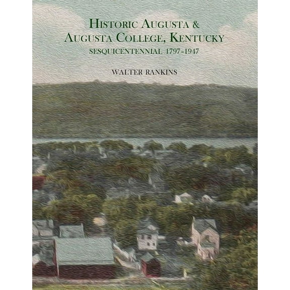 Historic Augusta and Augusta College, Kentucky, 1797-1947, (Paperback)