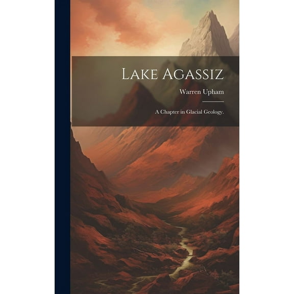 Lake Agassiz: A Chapter in Glacial Geology. (Hardcover)