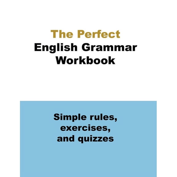 The Perfect English Grammar Workbook Simple rules, exercises, and quizzes: The English Grammar Workbook, 248 pages
