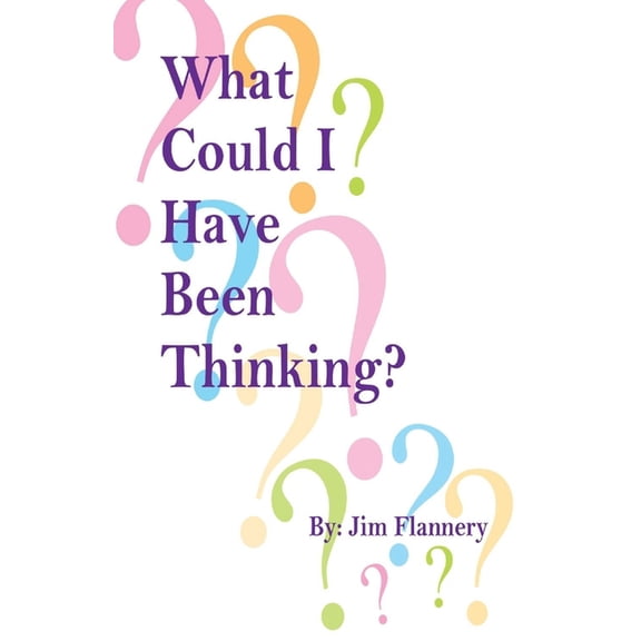 What Could I Have Been Thinking? (Paperback)