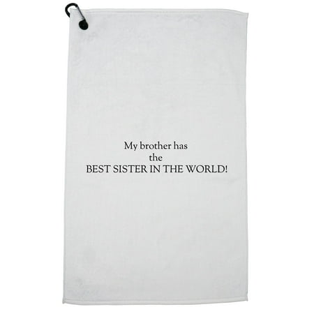 Family - My Brother Has The Best Sister In The World! Golf Towel with Carabiner (Best Thread For Brother Pe770)