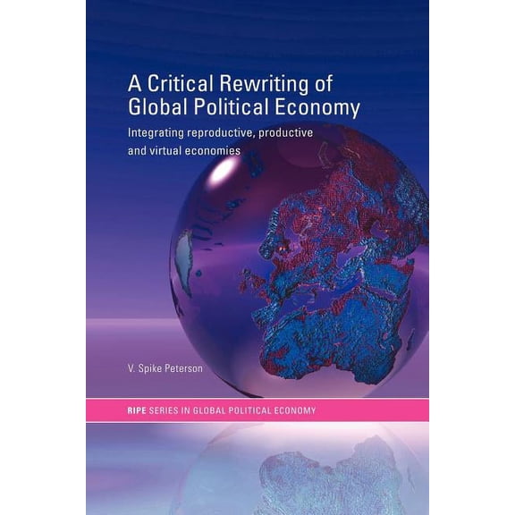 Ripe Global Political Economy A Critical Rewriting of Global Political Economy: Integrating Reproductive, Productive and Virtual Economies, (Paperback)