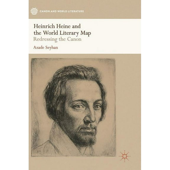 Canon and World Literature Heinrich Heine and the World Literary Map: Redressing the Canon, (Hardcover)