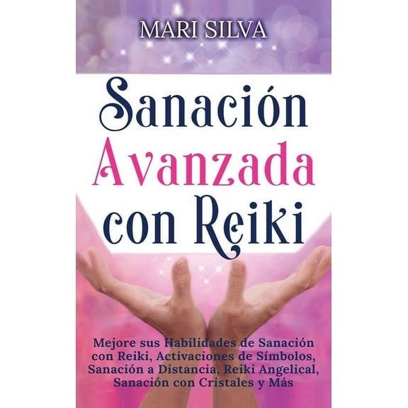 SanaciÃ³n Avanzada con Reiki: Mejore sus Habilidades de SanaciÃ³n con Reiki, Activaciones de SÃ­mbolos, SanaciÃ³n a Distanci, (Hardcover)