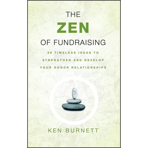 The Zen of Fundraising: 89 Timeless Ideas to Strengthen and Develop Your Donor Relationships, (Paperback)