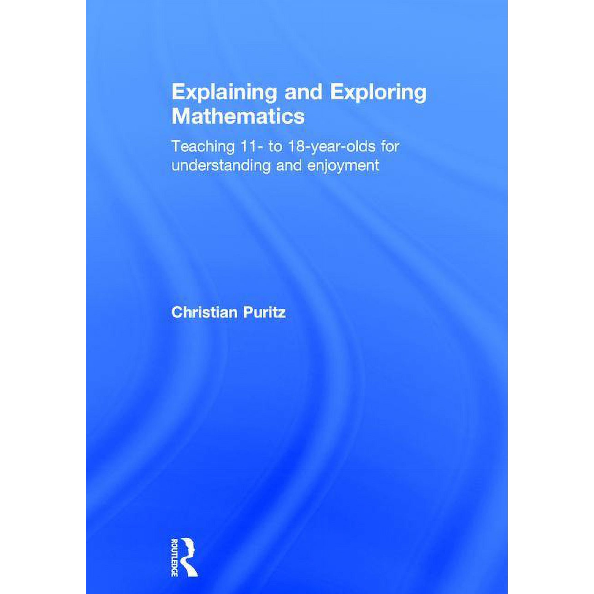 Explaining and Exploring Mathematics: Teaching 11- to 18-year-olds for understanding and enjoyment, (Hardcover)