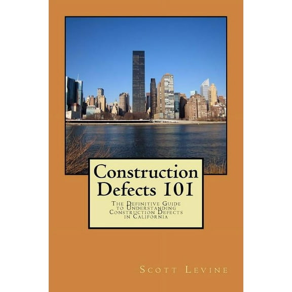 Construction Defects 101: The Definitive Guide to Understanding Construction Defects in California (Paperback)