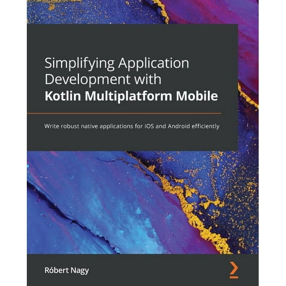 Simplifying Application Development with Kotlin Multiplatform Mobile: Write robust native applications for iOS and Android efficiently (Paperback)