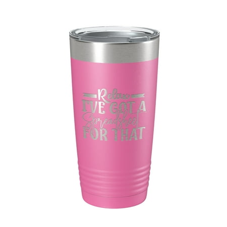 

Relax I ve Got A Spreadsheet For That Tumbler Funny Travel Mug For CPA Tax Accountant Bookkeeper Gift Insulated Laser Engraved Coffee Cup 20 oz Pink
