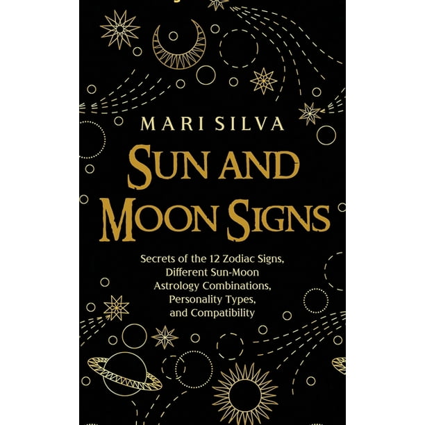 Sun and Moon Signs : Secrets of the 12 Zodiac Signs, Different Sun-Moon Astrology Combinations, Personality Types, and Compatibility (Hardcover)