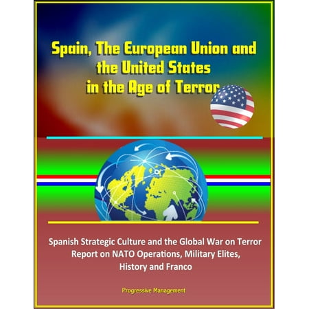 Spain, The European Union and the United States in the Age of Terror: Spanish Strategic Culture and the Global War on Terror - Report on NATO Operations, Military Elites, History and Franco - (Best Spas In The United States 2019)