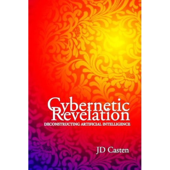 Cybernetic Revelation: Deconstructing Artificial Intelligence