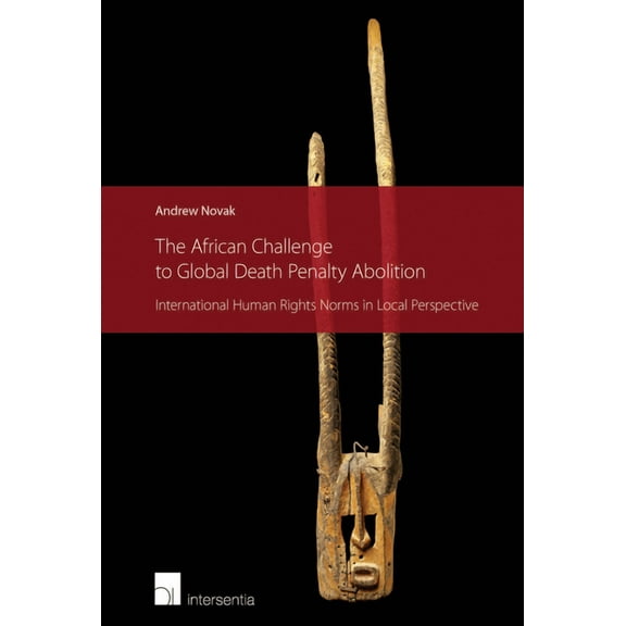 The African Challenge to Global Death Penalty Abolition : International Human Rights Norms in Local Perspective (Edition 1) (Paperback)
