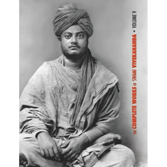 Complete Works of Swami Vivekananda The Complete Works of Swami Vivekananda, Volume 5: Epistles - First Series, Interviews, Notes from Lectures and Discours, Book 5, (Hardcover)